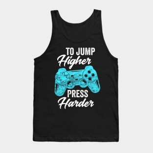 To Jump Higher Press Harder - Video Gaming Gift Tank Top